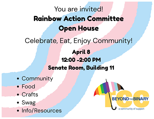 Rainbow Action Committee Open House, April 8, noon - 2 p.m. in the Building 11 Senate Room 